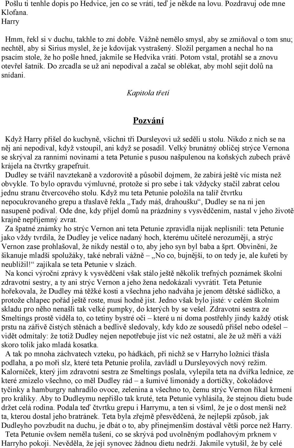Potom vstal, protáhl se a znovu otevřel šatník. Do zrcadla se už ani nepodíval a začal se oblékat, aby mohl sejít dolů na snídani.