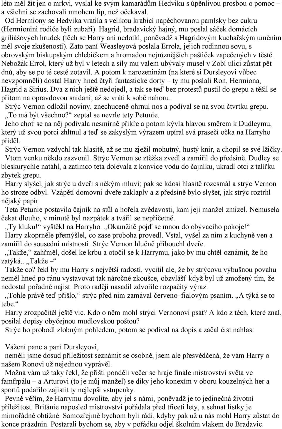 Hagrid, bradavický hajný, mu poslal sáček domácích griliášových hrudek (těch se Harry ani nedotkl, poněvadž s Hagridovým kuchařským uměním měl svoje zkušenosti).