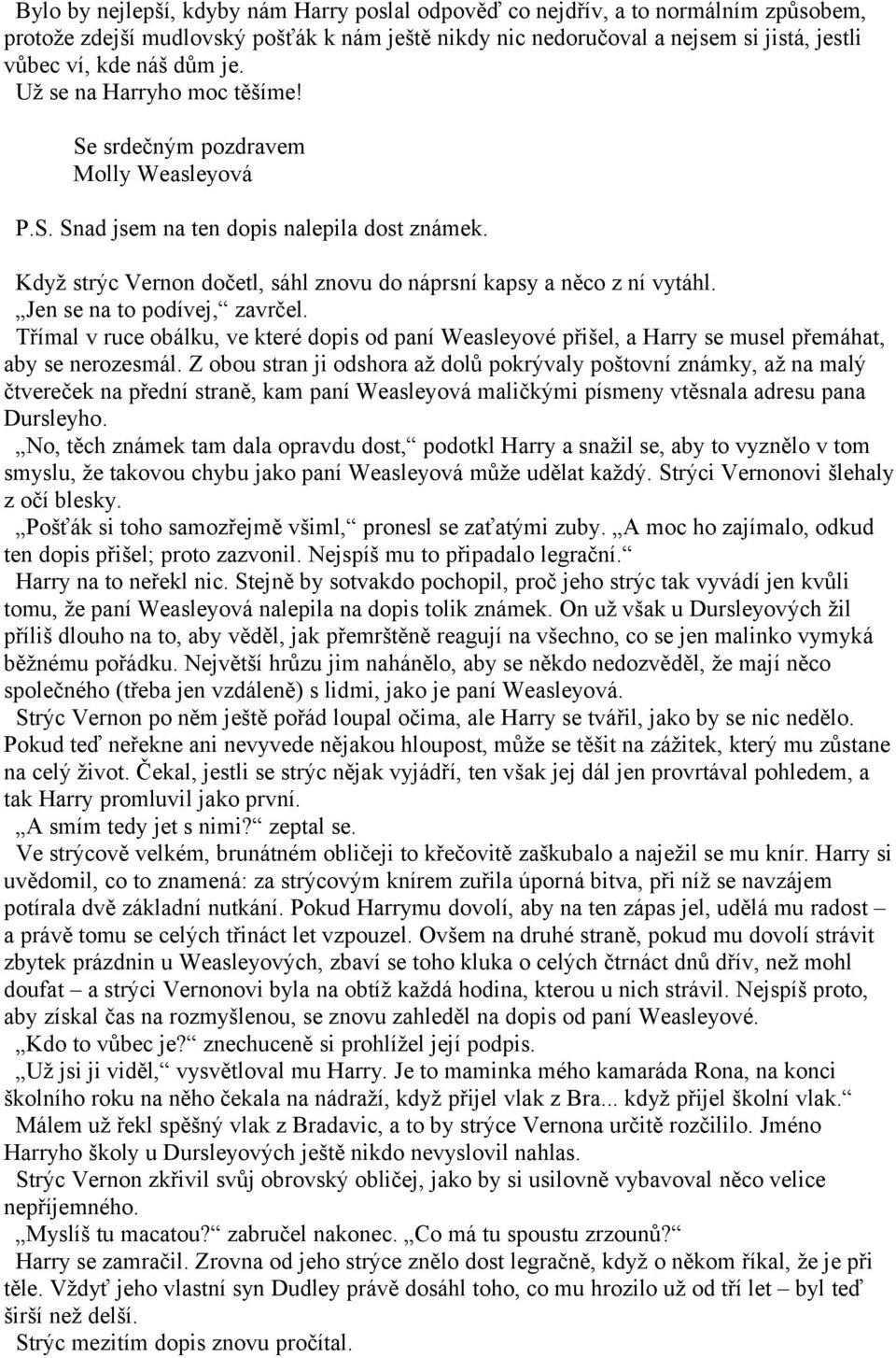Jen se na to podívej, zavrčel. Třímal v ruce obálku, ve které dopis od paní Weasleyové přišel, a Harry se musel přemáhat, aby se nerozesmál.
