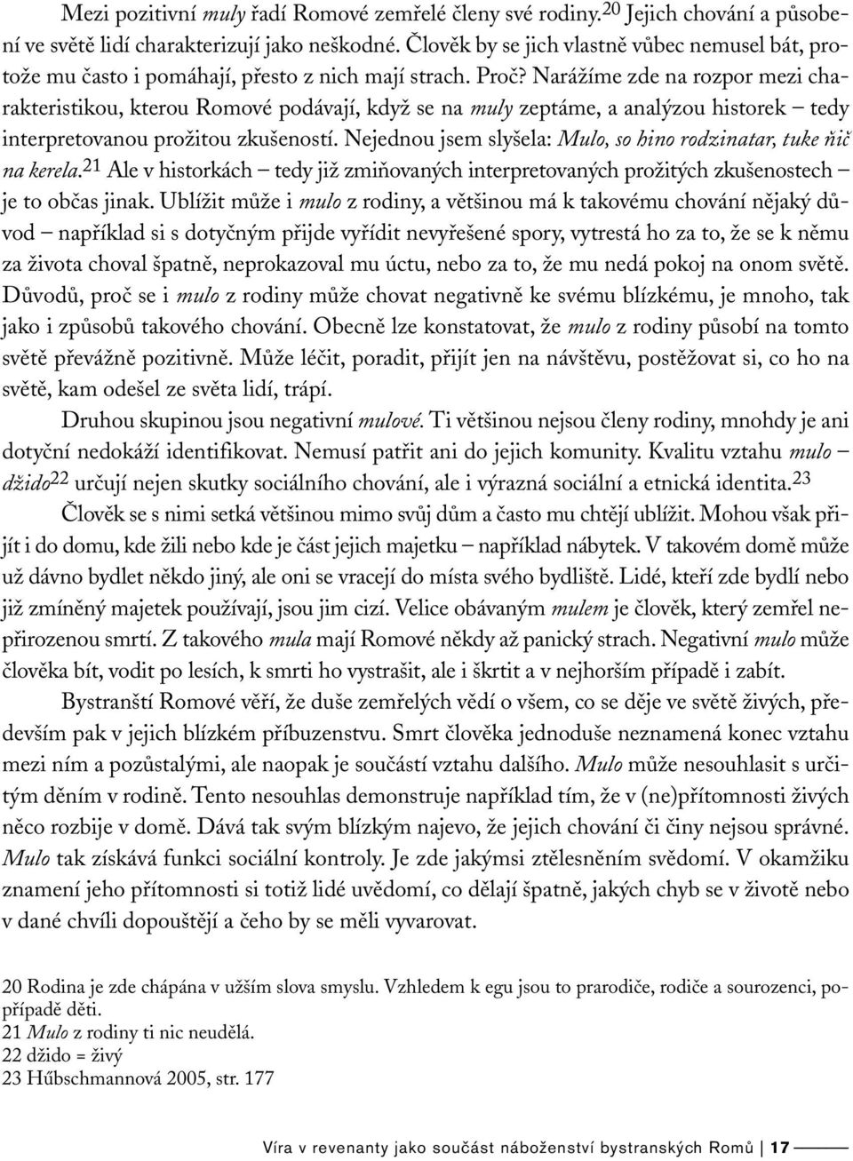 Narážíme zde na rozpor mezi charakteristikou, kterou Romové podávají, když se na muly zeptáme, a analýzou historek tedy interpretovanou prožitou zkušeností.