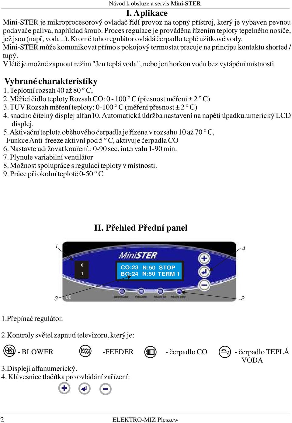 Mini-STER může komunikovat přímo s pokojový termostat pracuje na principu kontaktu shorted / tupý.