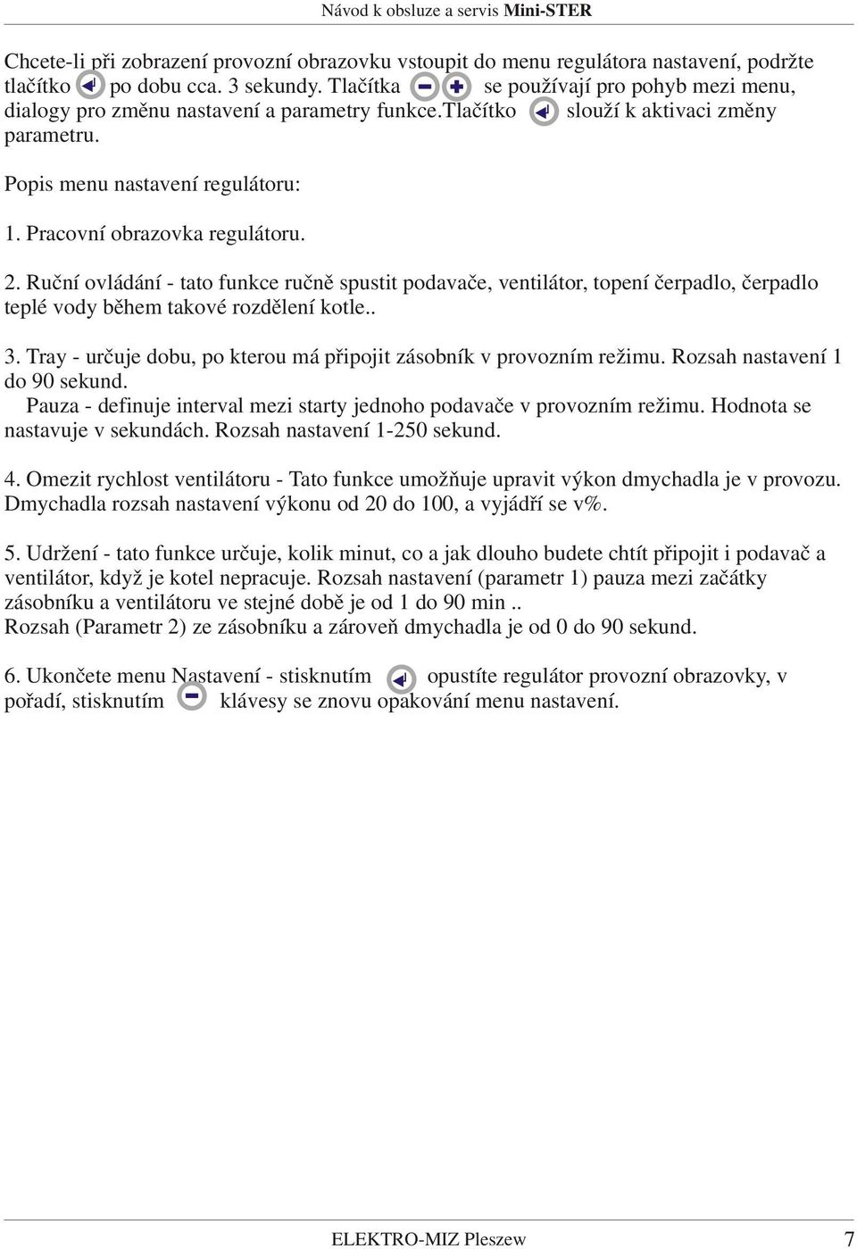 Návod k obsluze a servis Mini-STER 2. Ruční ovládání - tato funkce ručně spustit podavače, ventilátor, topení čerpadlo, čerpadlo teplé vody během takové rozdělení kotle.. 3.