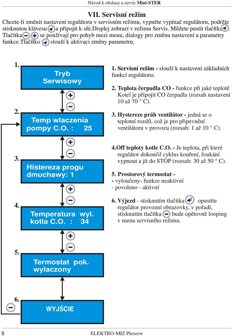 Tryb Serwisowy Temp wlaczenia pompy C.O. : 25 1. Servisní režim - slouží k nastavení základních funkcí regulátoru: 2.