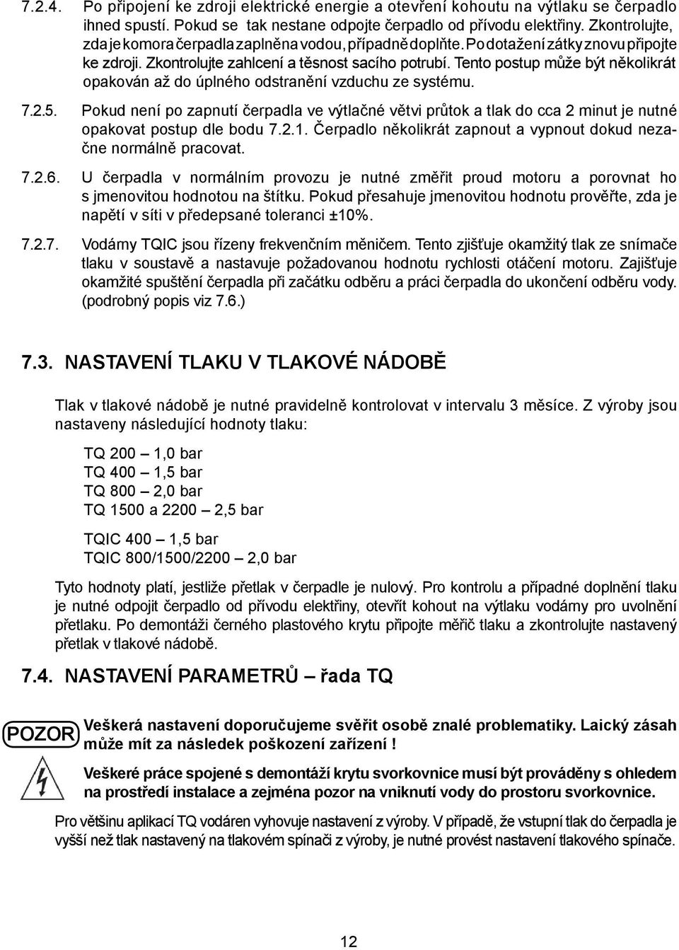 Tento postup může být několikrát opakován až do úplného odstranění vzduchu ze systému. 7.2.5.