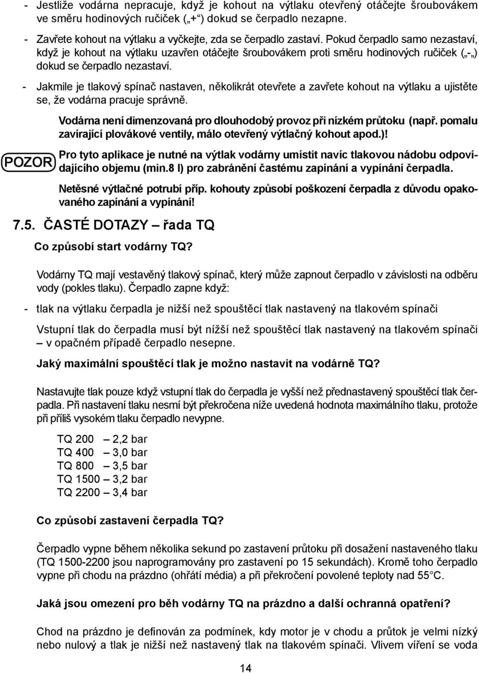 Pokud čerpadlo samo nezastaví, když je kohout na výtlaku uzavřen otáčejte šroubovákem proti směru hodinových ručiček ( - ) dokud se čerpadlo nezastaví.