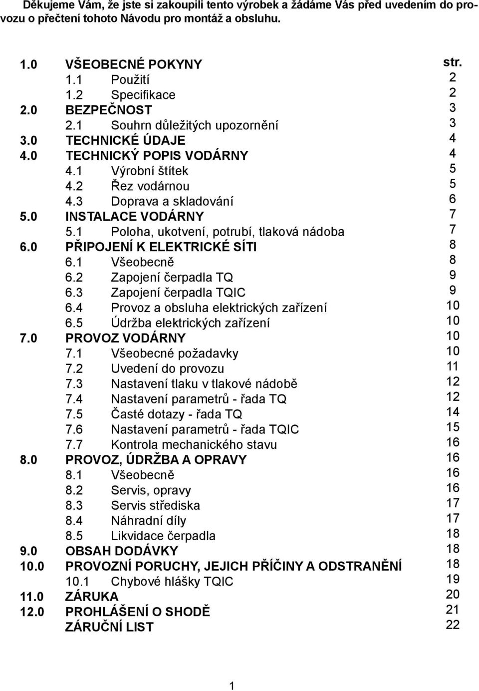 1 Poloha, ukotvení, potrubí, tlaková nádoba 6.0 PŘIPOJENÍ K ELEKTRICKÉ SÍTI 6.1 Všeobecně 6.2 Zapojení čerpadla TQ 6.3 Zapojení čerpadla TQIC 6.4 Provoz a obsluha elektrických zařízení 6.