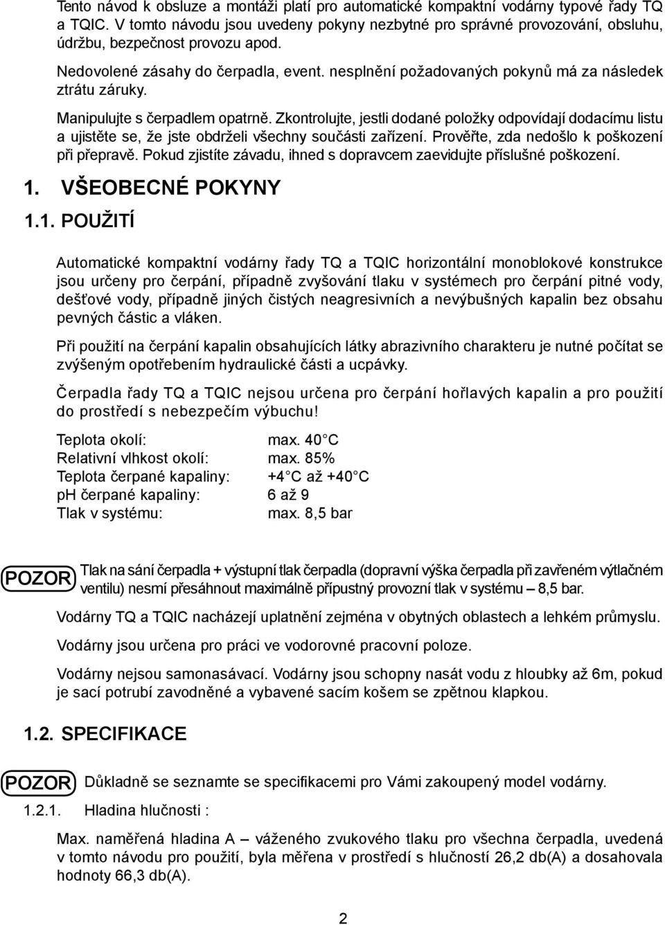 nesplnění požadovaných pokynů má za následek ztrátu záruky. Manipulujte s čerpadlem opatrně.