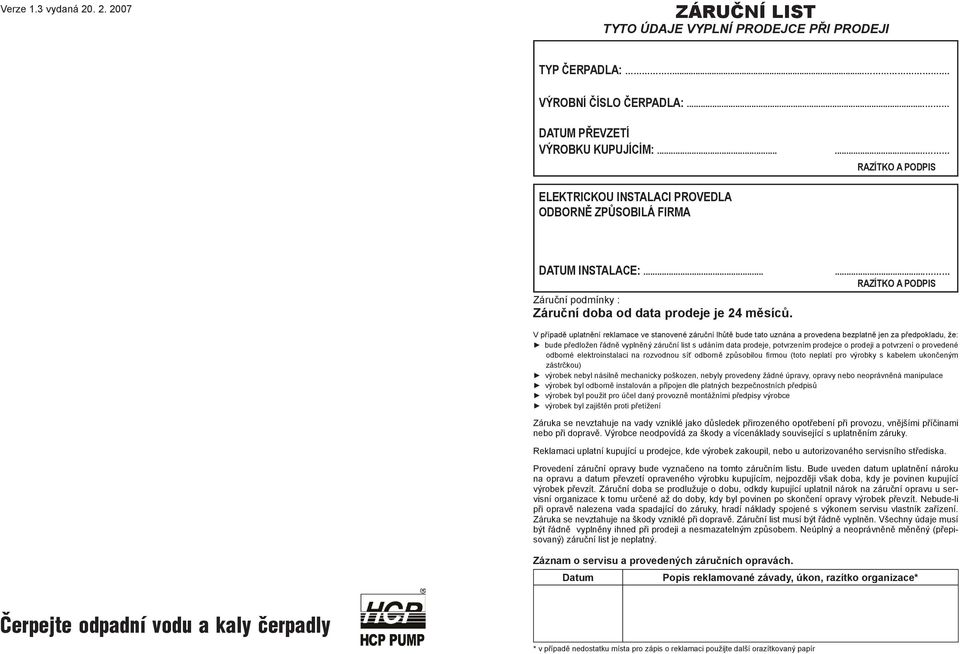 ... RAZÍTKO A PODPIS V případě uplatnění reklamace ve stanovené záruční lhůtě bude tato uznána a provedena bezplatně jen za předpokladu, že: bude předložen řádně vyplněný záruční list s udáním data