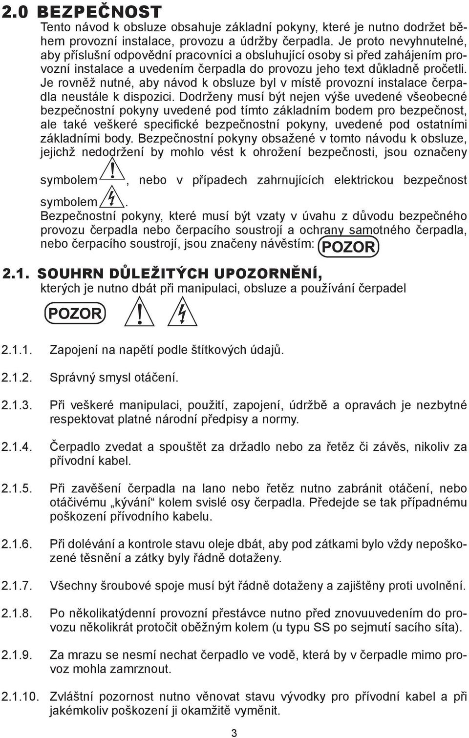 Je rovněž nutné, aby návod k obsluze byl v místě provozní instalace čerpadla neustále k dispozici.
