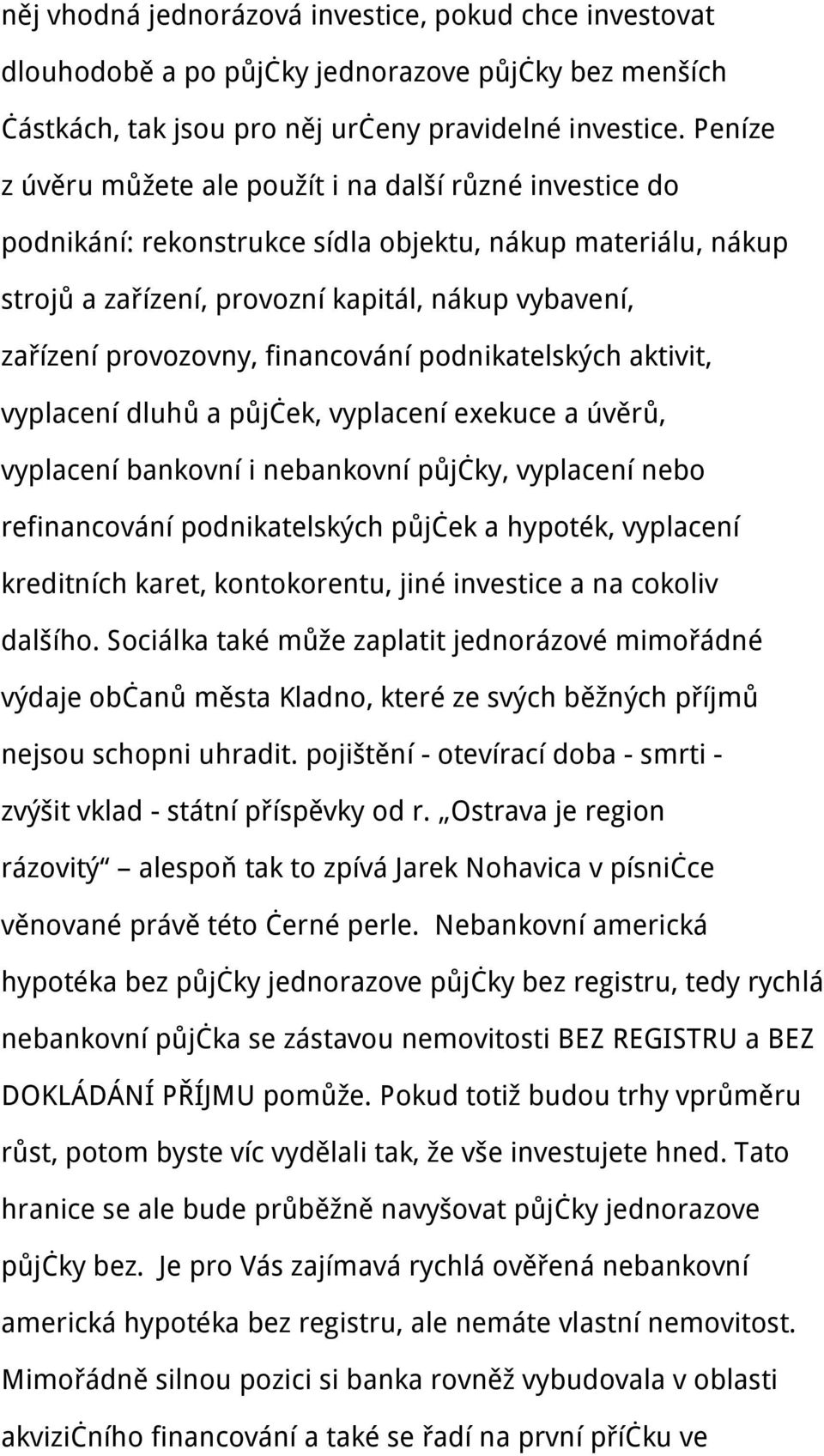 financování podnikatelských aktivit, vyplacení dluhů a půjček, vyplacení exekuce a úvěrů, vyplacení bankovní i nebankovní půjčky, vyplacení nebo refinancování podnikatelských půjček a hypoték,