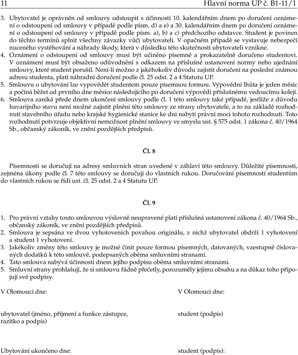 V opačném případě se vystavuje nebezpečí nuceného vystěhování a náhrady škody, která v důsledku této skutečnosti ubytovateli vznikne. 4.