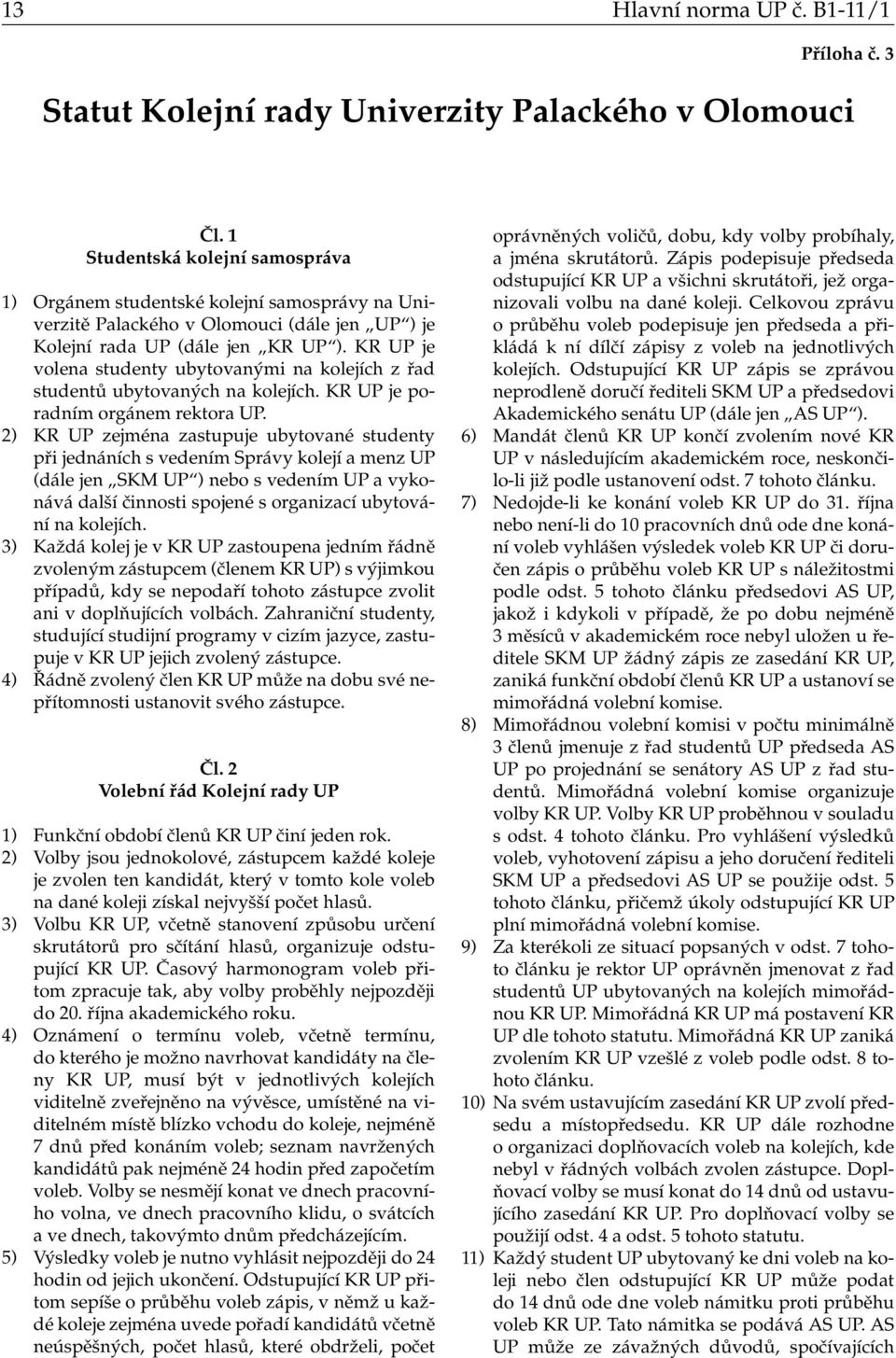 KR UP je volena studenty ubytovanými na kolejích z řad studentů ubytovaných na kolejích. KR UP je poradním orgánem rektora UP.
