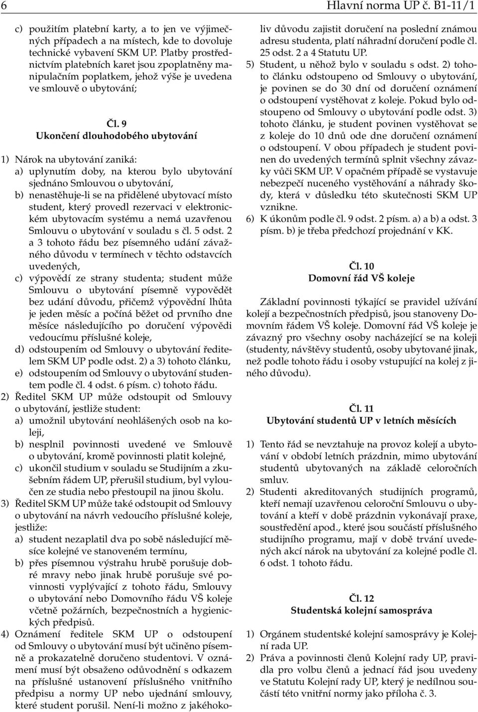 9 Ukončení dlouhodobého ubytování 1) Nárok na ubytování zaniká: a) uplynutím doby, na kterou bylo ubytování sjednáno Smlouvou o ubytování, b) nenastěhuje-li se na přidělené ubytovací místo student,