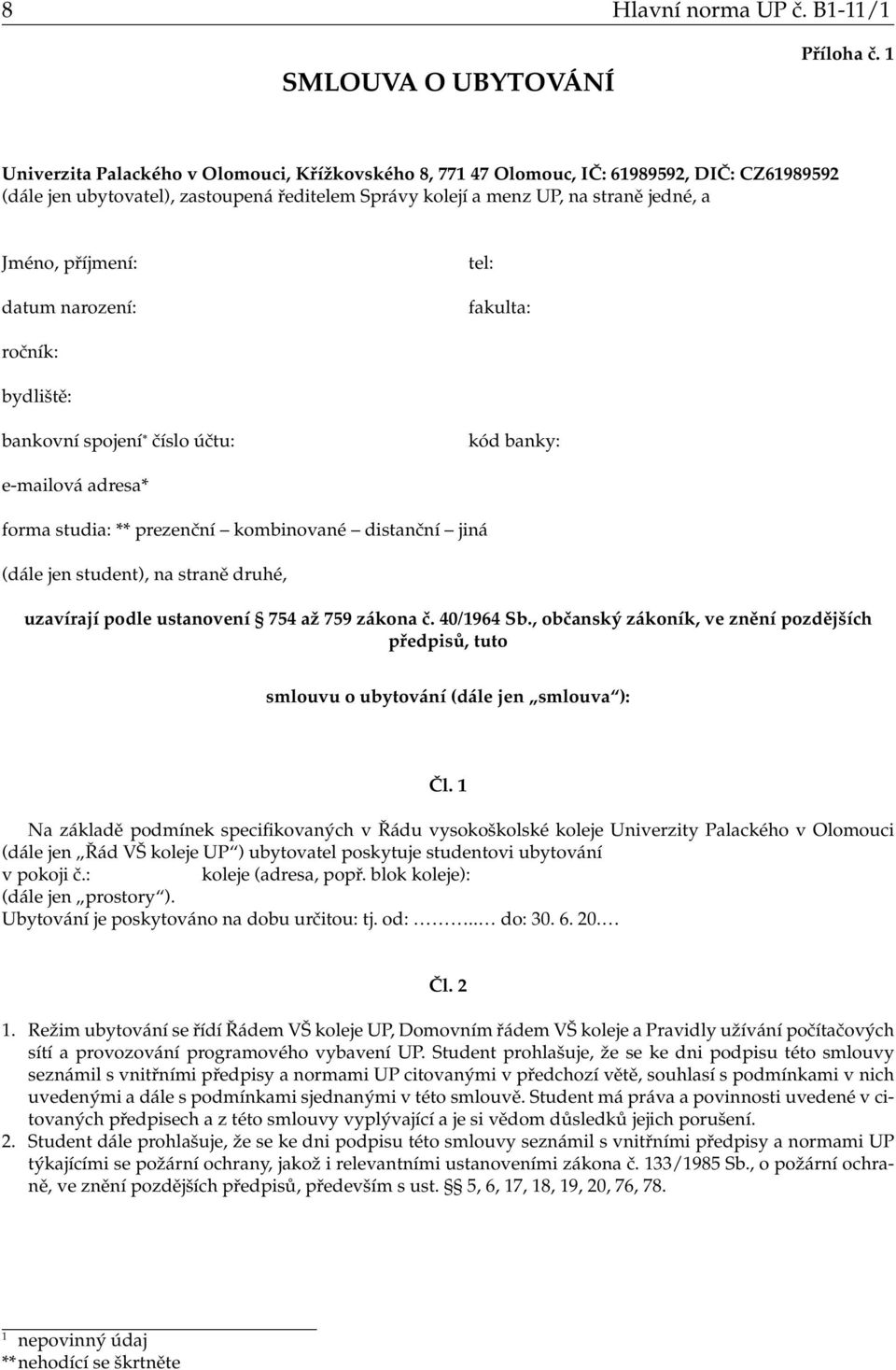 příjmení: datum narození: tel: fakulta: ročník: bydliště: bankovní spojení číslo účtu: kód banky: e-mailová adresa* forma studia: ** prezenční kombinované distanční jiná (dále jen student), na straně