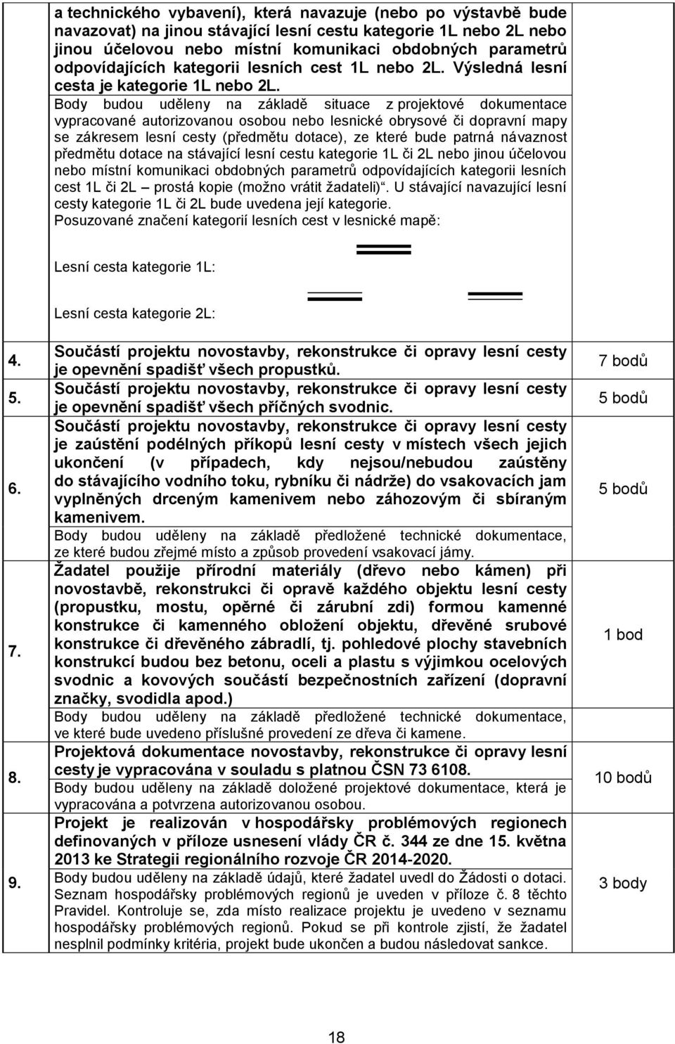 Body budou uděleny na základě situace z projektové dokumentace vypracované autorizovanou osobou nebo lesnické obrysové či dopravní mapy se zákresem lesní cesty (předmětu dotace), ze které bude patrná