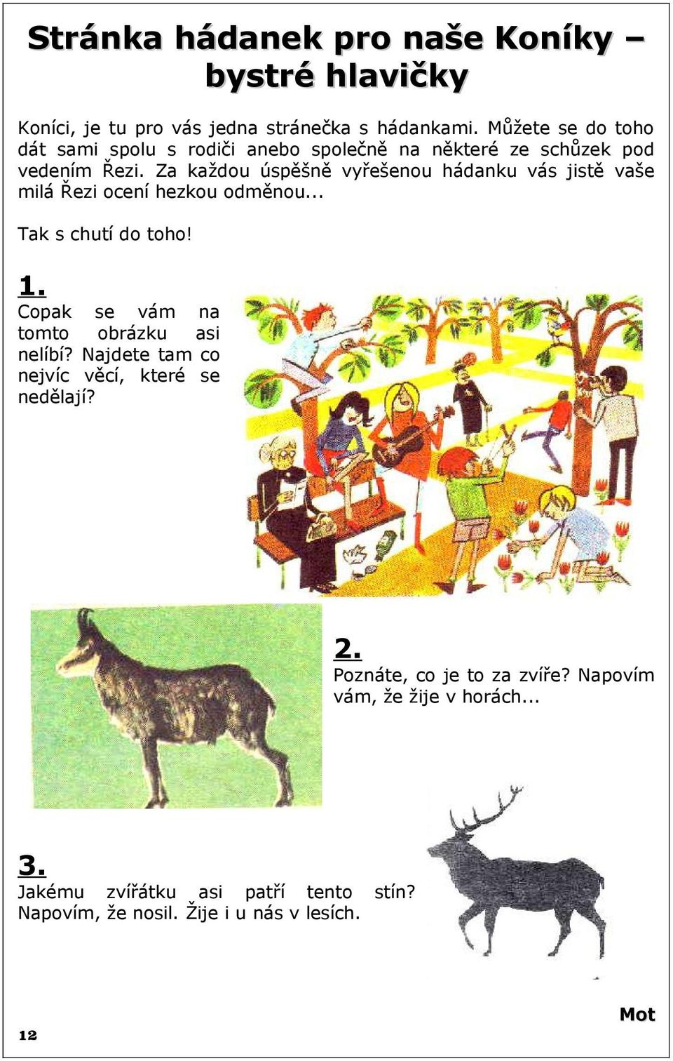 Za každou úspěšně vyřešenou hádanku vás jistě vaše milá Řezi ocení hezkou odměnou... Tak s chutí do toho! 1.