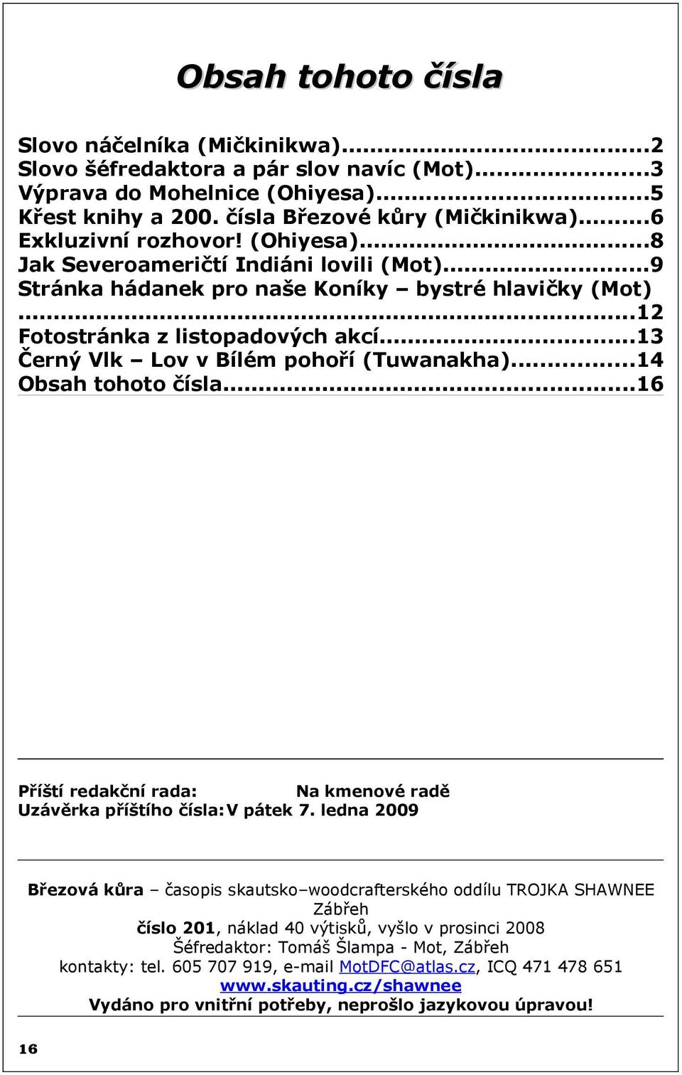 ..13 Černý Vlk Lov v Bílém pohoří (Tuwanakha)...14 Obsah tohoto čísla...16 Příští redakční rada: Na kmenové radě Uzávěrka příštího čísla: V pátek 7.