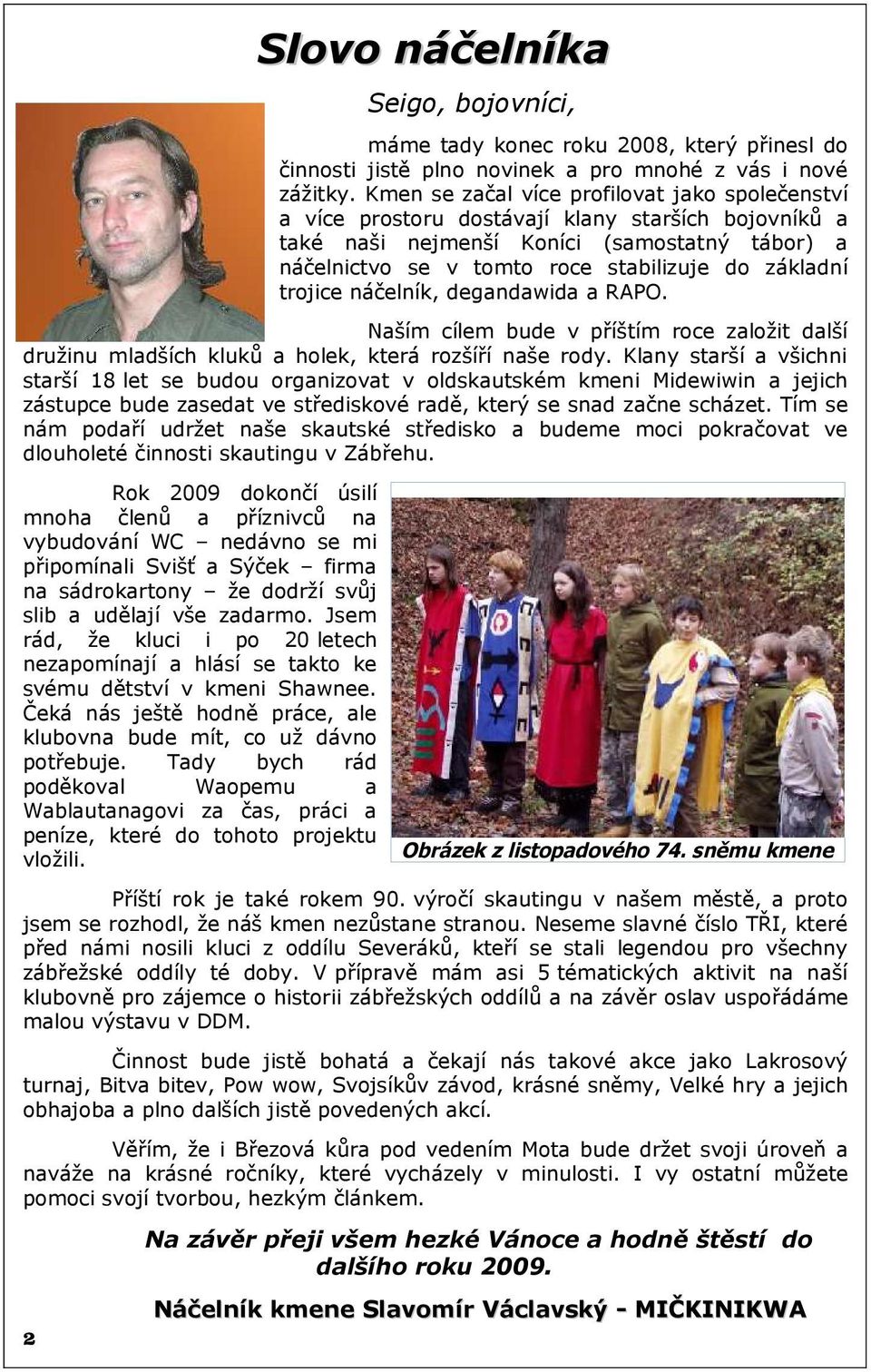 trojice náčelník, degandawida a RAPO. Naším cílem bude v příštím roce založit další družinu mladších kluků a holek, která rozšíří naše rody.