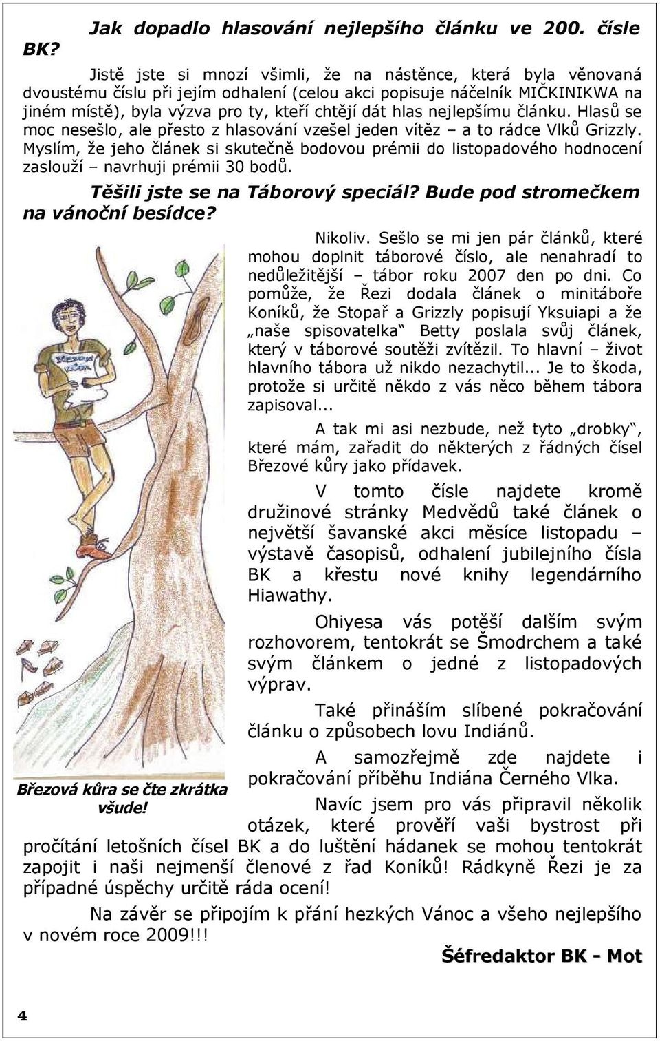 hlas nejlepšímu článku. Hlasů se moc nesešlo, ale přesto z hlasování vzešel jeden vítěz a to rádce Vlků Grizzly.
