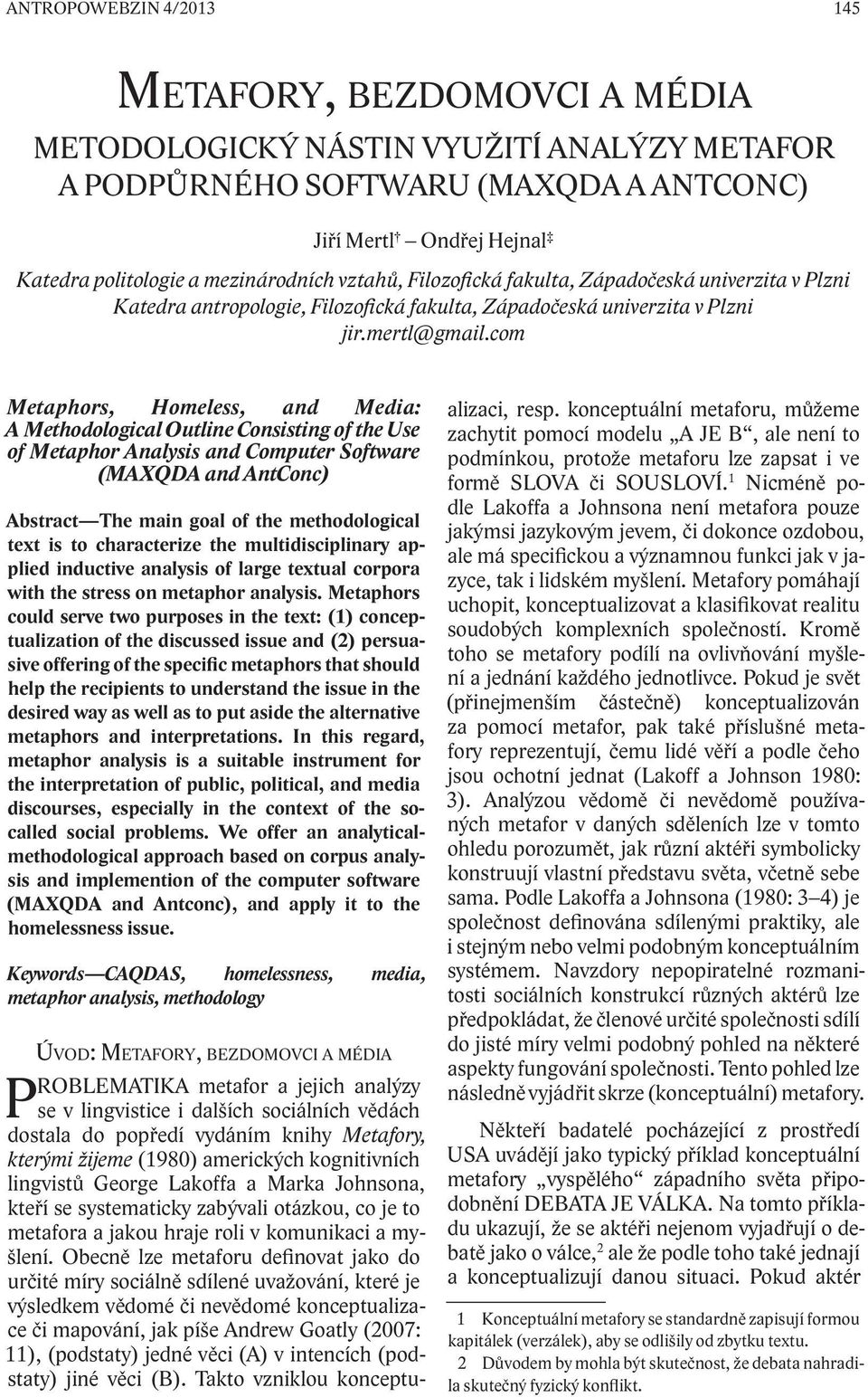 com Metaphors, Homeless, and Media: A Methodological Outline Consisting of the Use of Metaphor Analysis and Computer Software (MAXQDA and AntConc) Abstract The main goal of the methodological text is