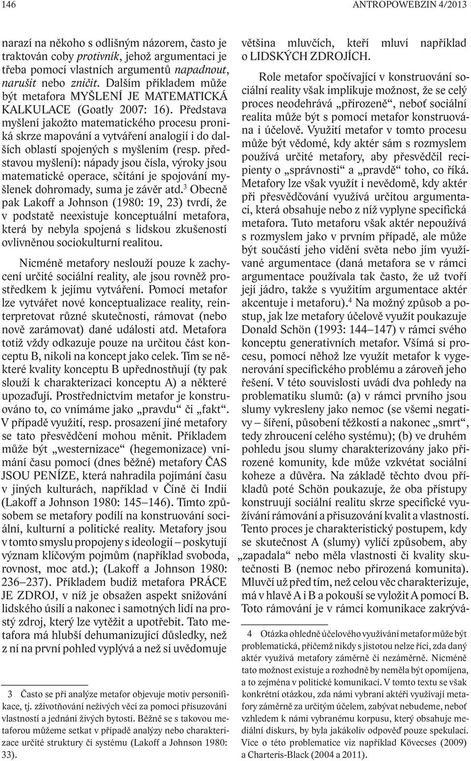 Představa myšlení jakožto matematického procesu proniká skrze mapování a vytváření analogií i do dalších oblastí spojených s myšlením (resp.