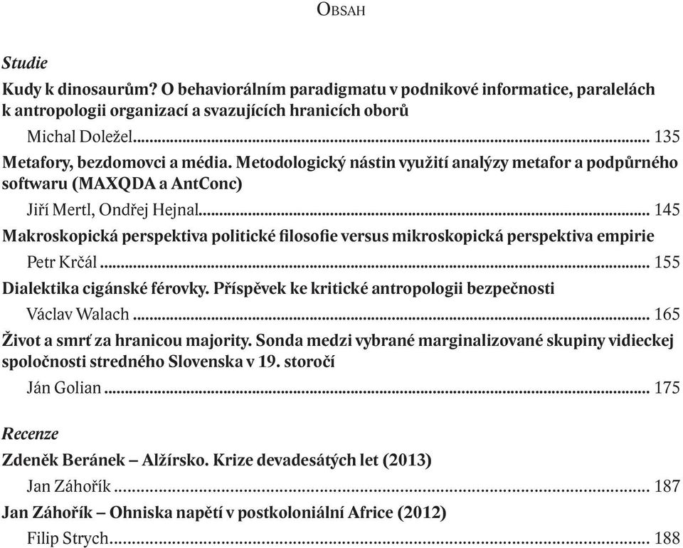 .. 145 Makroskopická perspektiva politické filosofie versus mikroskopická perspektiva empirie Petr Krčál... 155 Dialektika cigánské férovky.