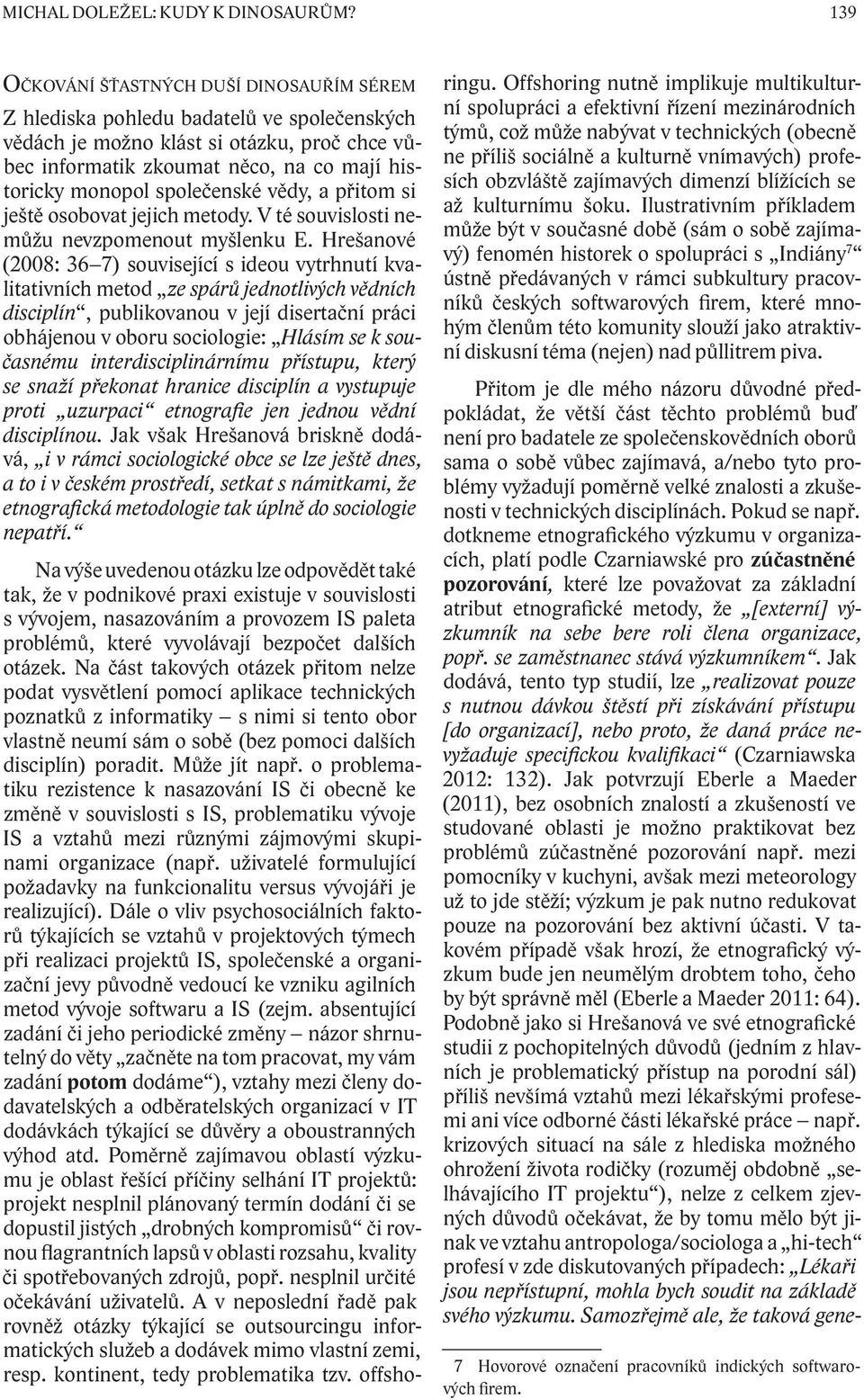 společenské vědy, a přitom si ještě osobovat jejich metody. V té souvislosti nemůžu nevzpomenout myšlenku E.