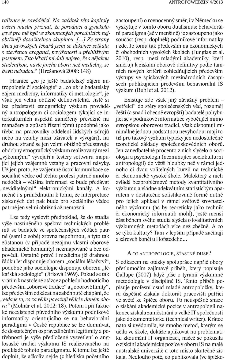 Tito lékaři mi dali najevo, že s nějakou studentkou, navíc jiného oboru než medicíny, se bavit nebudou.