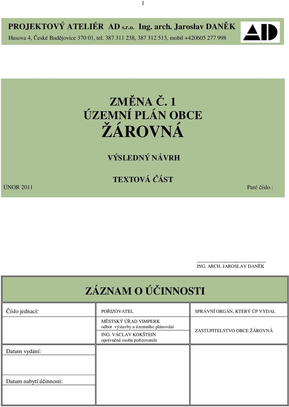 1 ÚZEMNÍ PLÁN OBCE ŽÁROVNÁ VÝSLEDNÝ NÁVRH TEXTOVÁ ÁST ÚNOR 2011 Paré íslo :... ING. ARCH.