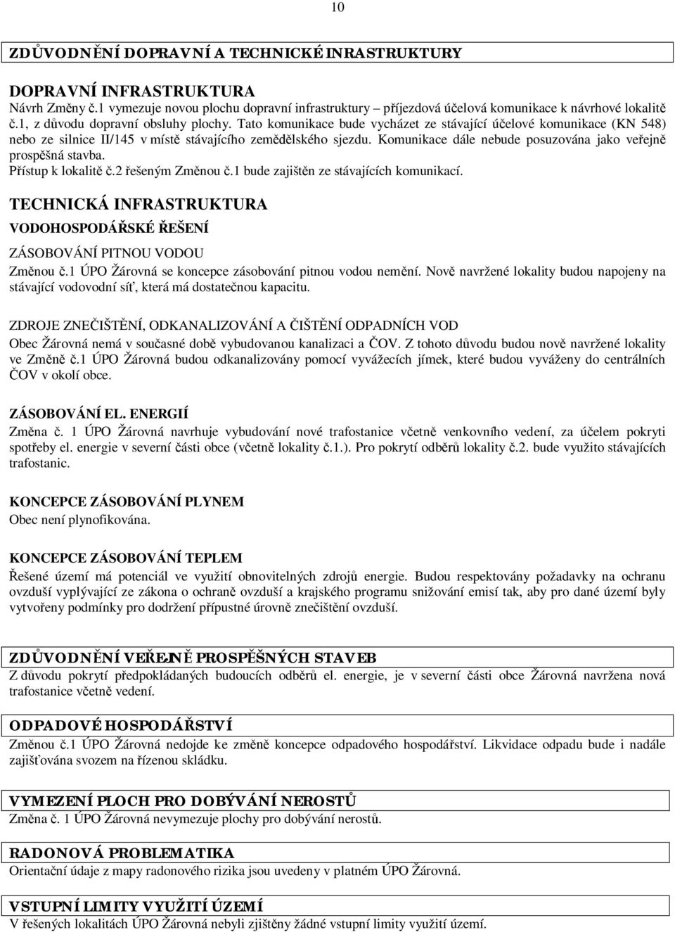 Komunikace dále nebude posuzována jako veejn prospšná stavba. ístup k lokalit.2 ešeným Zmnou.1 bude zajištn ze stávajících komunikací.