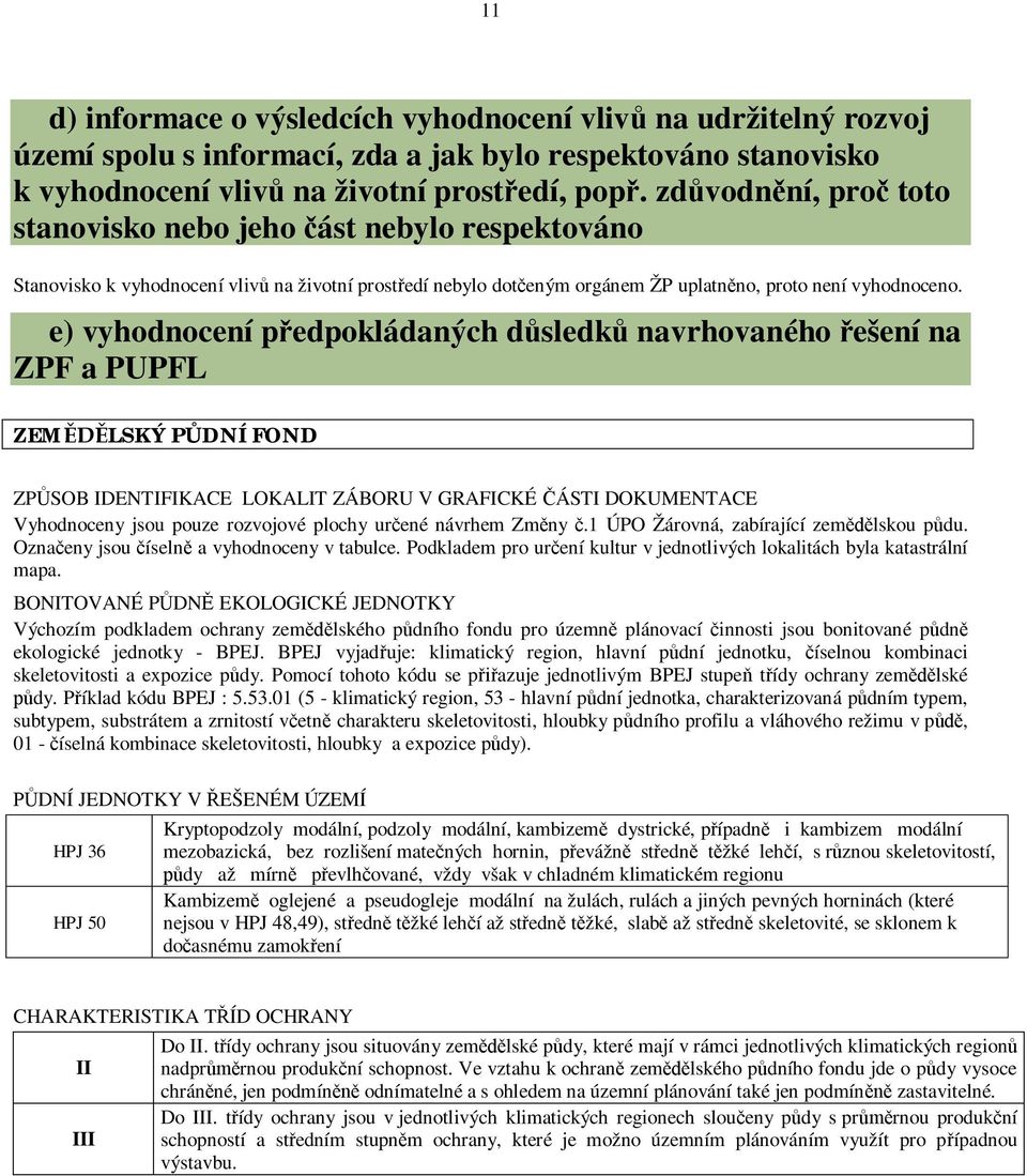 e) vyhodnocení pedpokládaných dsledk navrhovaného ešení na ZPF a PUPFL ZEMLSKÝ PDNÍ FOND ZPSOB IDENTIFIKACE LOKALIT ZÁBORU V GRAFICKÉ ÁSTI DOKUMENTACE Vyhodnoceny jsou pouze rozvojové plochy urené