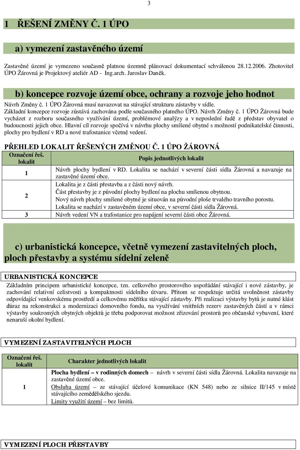 Základní koncepce rozvoje zstává zachována podle souasného platného ÚPO. Návrh Zmny.