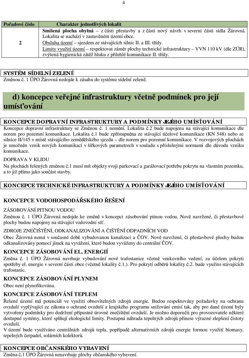 Limity využití území respektovat zámr plochy technické infrastruktury VVN 110 kv (dle ZÚR), zvýšená hygienická zátž hluku z pilehlé komunikace II. tídy. SYSTÉM SÍDELNÍ ZELEN Zmnou.