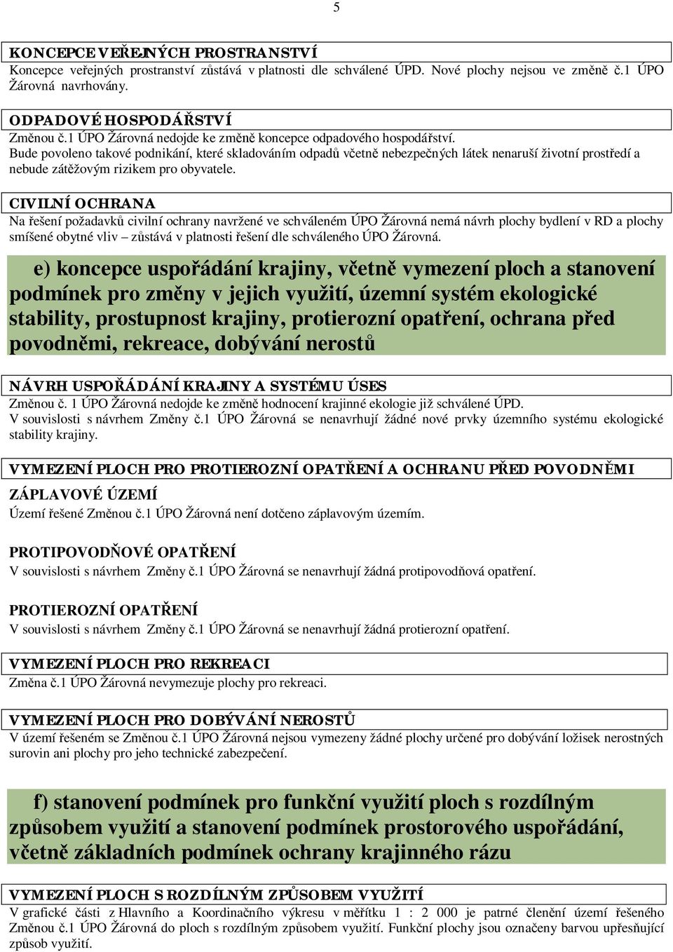 Bude povoleno takové podnikání, které skladováním odpad vetn nebezpených látek nenaruší životní prostedí a nebude zátžovým rizikem pro obyvatele.