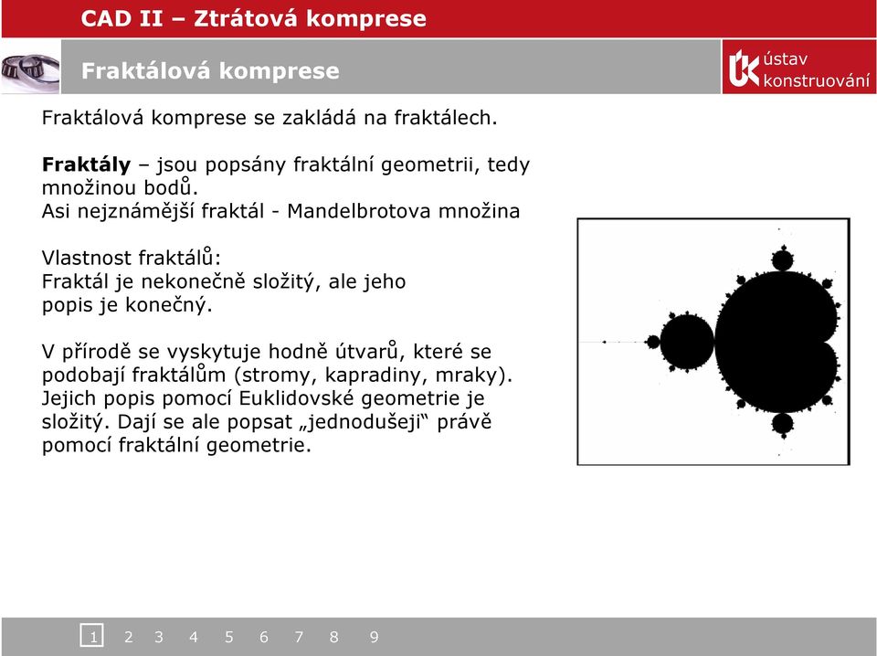 Asi nejznámější fraktál - Mandelbrotova množina Vlastnost fraktálů: Fraktál je nekonečně složitý, ale jeho popis je