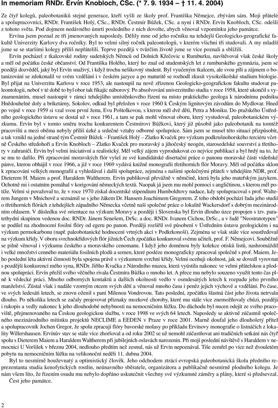 Pod dojmem nedávného úmrtí posledního z nich dovolte, abych věnoval vzpomínku jeho památce. Ervína jsem poznal ze tří jmenovaných naposledy.