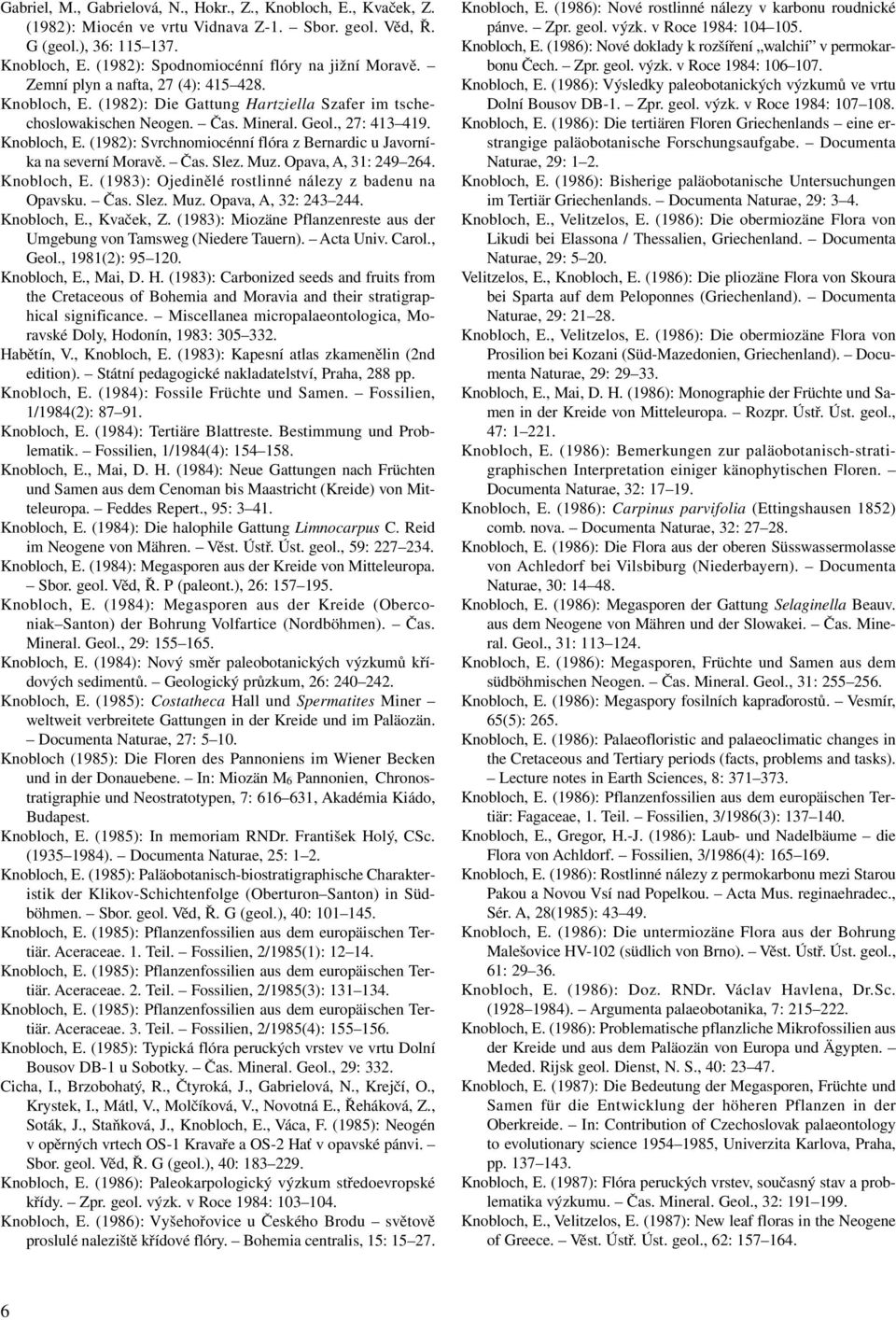 Čas. Slez. Muz. Opava, A, 31: 249 264. Knobloch, E. (1983): Ojedinělé rostlinné nálezy z badenu na Opavsku. Čas. Slez. Muz. Opava, A, 32: 243 244. Knobloch, E., Kvaček, Z.