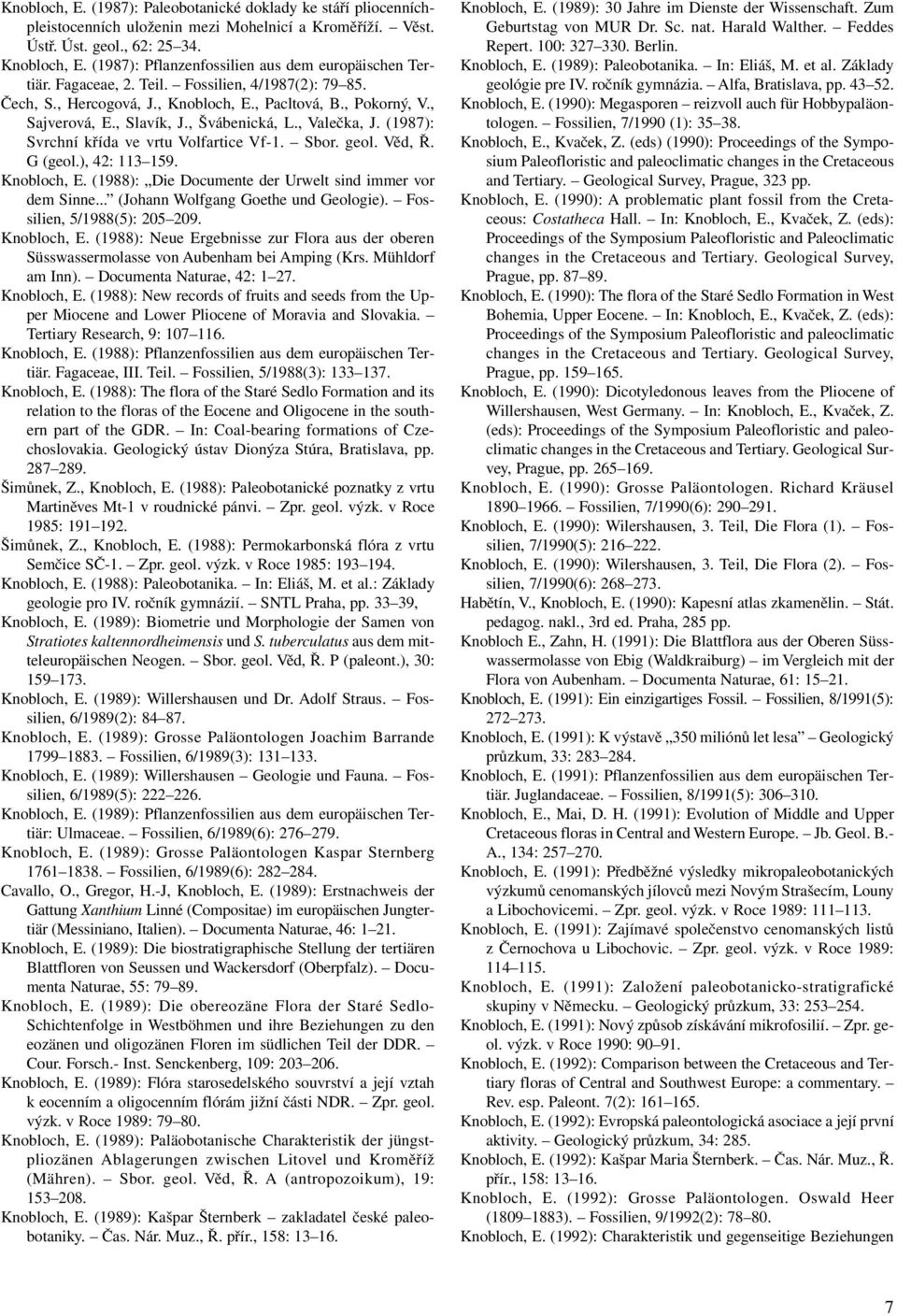 , Švábenická, L., Valečka, J. (1987): Svrchní křída ve vrtu Volfartice Vf-1. Sbor. geol. Věd, Ř. G (geol.), 42: 113 159. Knobloch, E. (1988): Die Documente der Urwelt sind immer vor dem Sinne.