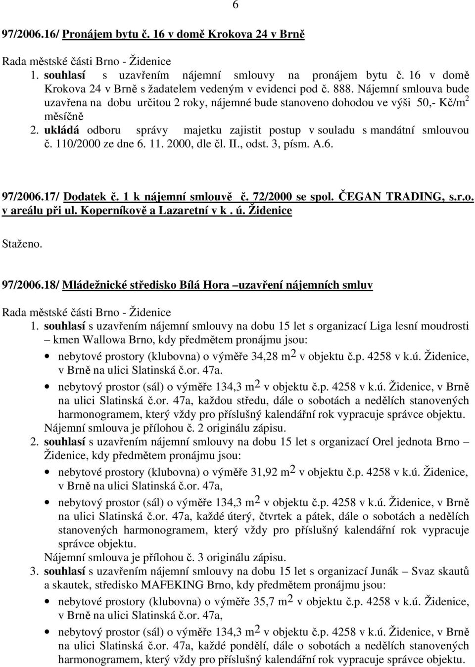 Koperníkově a Lazaretní v k. ú. Židenice Staženo. 97/2006.18/ Mládežnické středisko Bílá Hora uzavření nájemních smluv 1.