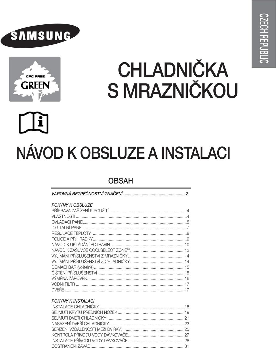 ..14 VYJÍMÁNÍ PŘÍSLUŠENSTVÍ Z CHLADNIČKY...14 DOMÁCÍ BAR (volitelné)...15 ČIŠTĚNÍ PŘÍSLUŠENSTVÍ...15 VÝMĚNA ŽÁROVEK...16 VODNÍ FILTR...17 DVEŘE...17 POKYNY K INSTALACI INSTALACE CHLADNIČKY.