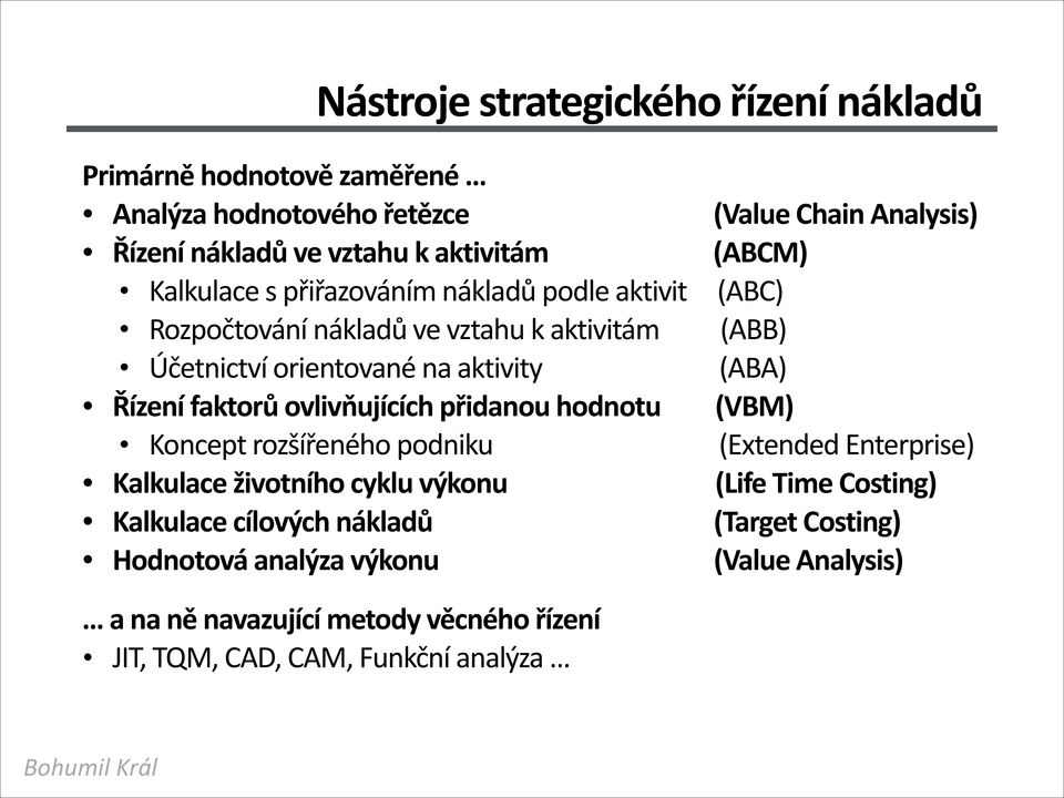 Řízení faktorů ovlivňujících přidanou hodnotu (VBM) Koncept rozšířeného podniku (Extended Enterprise) Kalkulace životního cyklu výkonu (Life Time Costing)