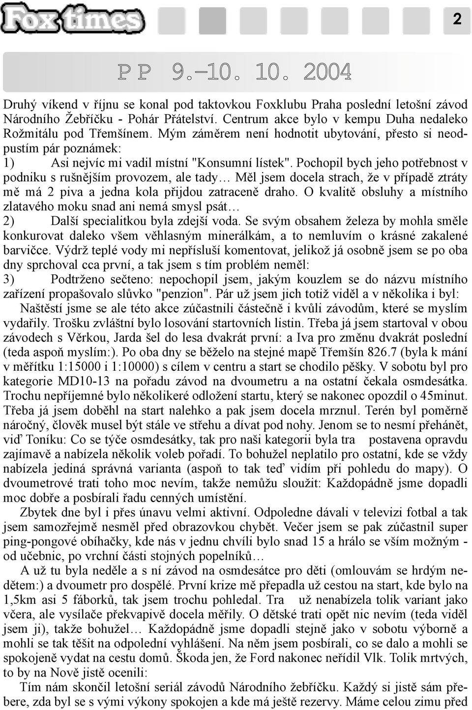 Pochopil bych jeho potøebnost v podniku s rušnìjším provozem, ale tady Mìl jsem docela strach, že v pøípadì ztráty mì má 2 piva a jedna kola pøijdou zatracenì draho.