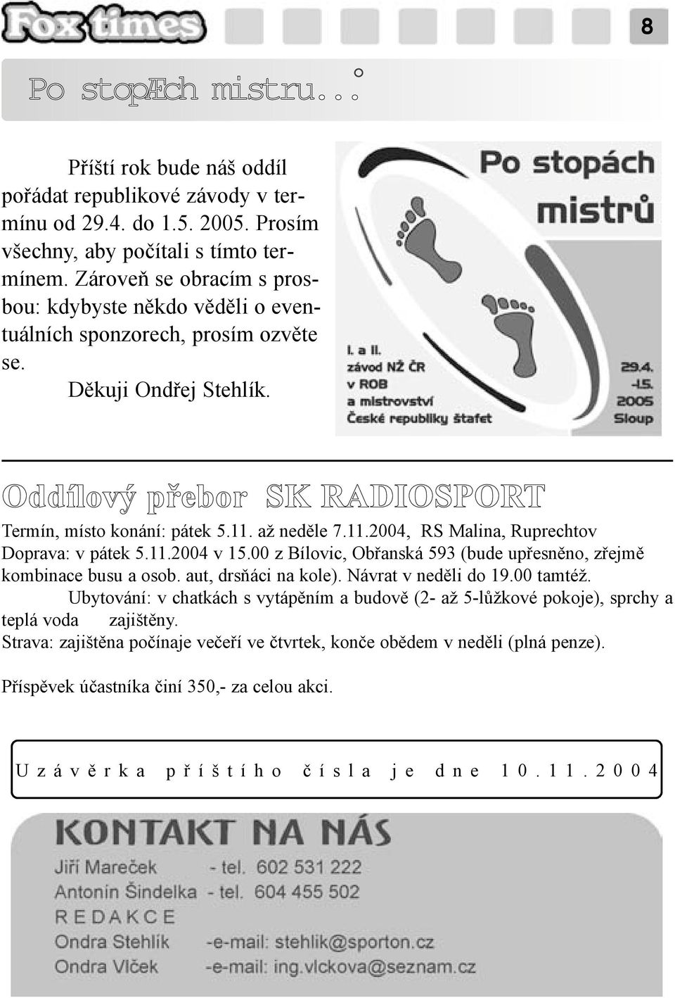až nedìle 7.11.2004, RS Malina, Ruprechtov Doprava: v pátek 5.11.2004 v 15.00 z Bílovic, Obøanská 593 (bude upøesnìno, zøejmì kombinace busu a osob. aut, drsòáci na kole). Návrat v nedìli do 19.