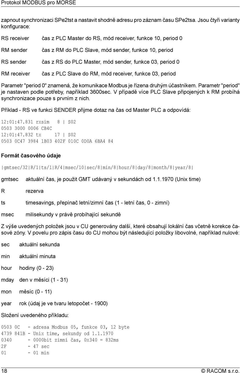 mód sender, funkce 03, period 0 RM receiver čas z PLC Slave do RM, mód receiver, funkce 03, period Parametr "period 0" znamená, že komunikace Modbus je řízena druhým účastníkem.