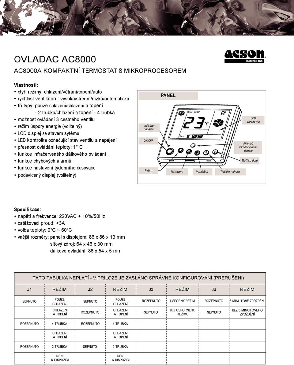 ventilu a napájení přesnost ovládání teploty: 1 C funkce infračerveného dálkového ovládání funkce chybových alarmů funkce nastavení týdenního časovače podsvícený displej (volitelný) Indikátor