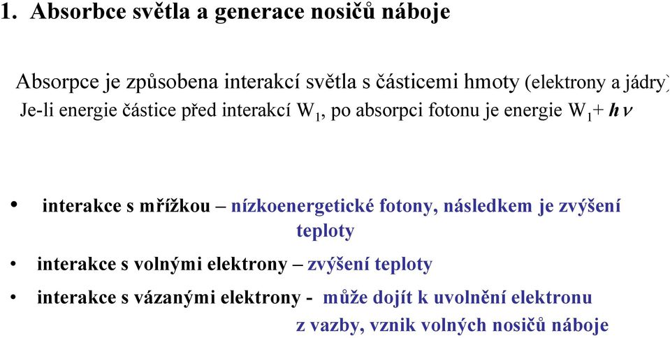 interakce s mřížkou nízkoenergetické fotony, následkem je zvýšení teploty interakce s volnými elektrony