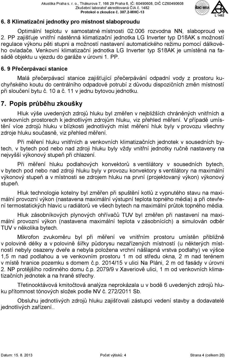 Venkovní klimatizační jednotka LG Inverter typ S18AK je umístěná na fasádě objektu u vjezdu do garáže v úrovni 1. PP. 6.