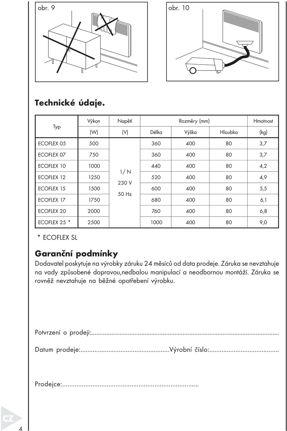 50 Hz 50 600 4, 9 5, 5 7 75 0 6 6, 0 0 760 6, 8 5 * 500 000 9, 0 * SL Garanční podmínky Dodavatel poskytuje na výrobky záruku 4 měsíců