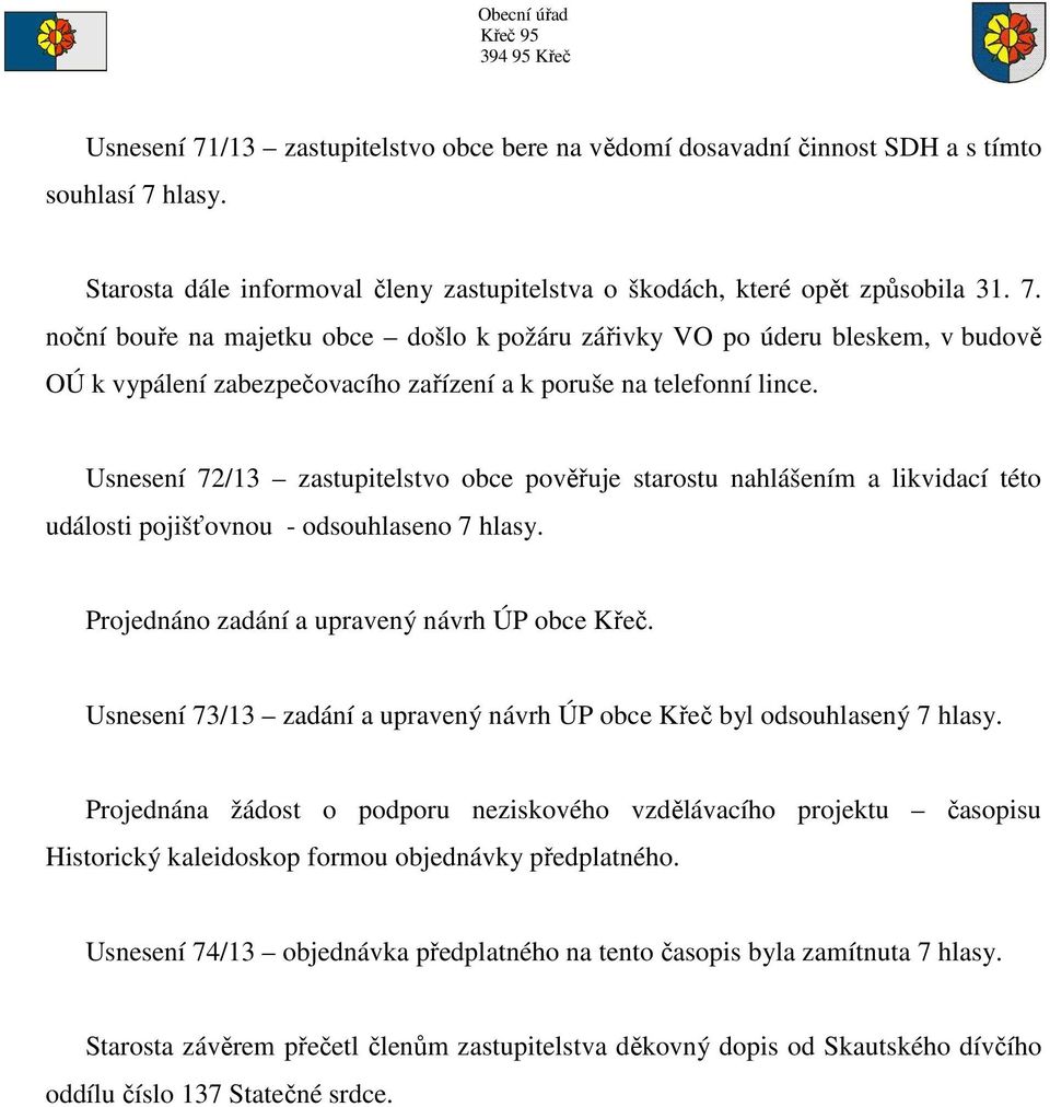 Usnesení 73/13 zadání a upravený návrh ÚP obce Křeč byl odsouhlasený 7 hlasy.