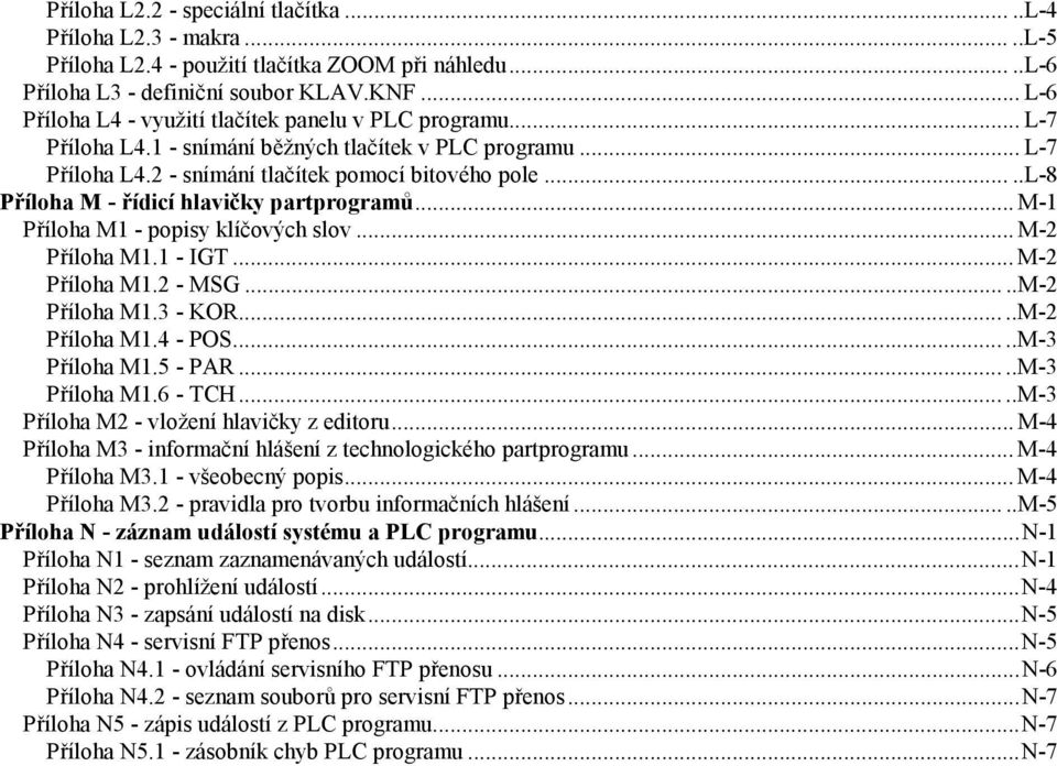 ..l-8 Příloha M - řídicí hlavičky partprogramů...m-1 Příloha M1 - popisy klíčových slov...m-2 Příloha M1.1 - IGT...M-2 Příloha M1.2 - MSG...M-2 Příloha M1.3 - KOR...M-2 Příloha M1.4 - POS.